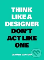 Think Like a Designer, Don't Act Like One - Jeroen van Erp - kniha z kategorie Podnikání
