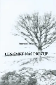 Len smrť nás prežije - František Piljar
