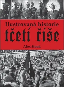 Ilustrovaná historie třetí říše - Alex Hook - kniha z kategorie Historie