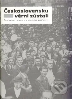 Československu věrni zůstali (Životopisné rozhovory s německými antifašisty) - kniha z kategorie 20. století