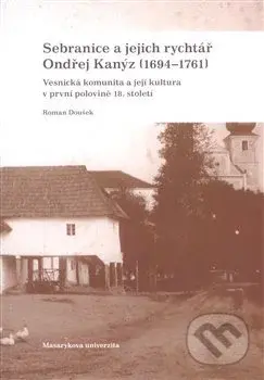 Sebranice a jejich rychtář Ondřej Kanýz (1694–1761) - kniha z kategorie Novověk