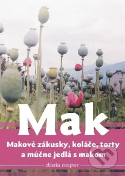 Mak, makové zákusky, koláče torty a múčne jedlá s makom - kniha z kategorie Kuchařky
