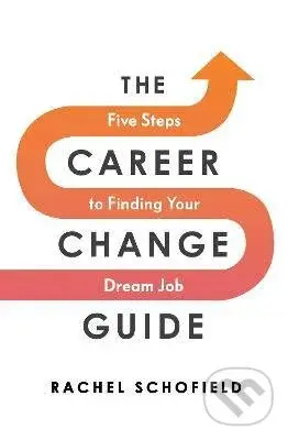 The Career Change Guide (Five Steps to Finding Your Dream Job) - Rachel Schofield