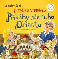 Dědečku, vyprávěj – Příběhy starého Orientu - Ladislav Špaček, Sylva Francová (ilustrátor) - kniha z kategorie Pro děti