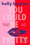 You Could Be So Pretty - Holly Bourne