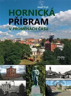 Hornická Příbram v proměnách času - Josef Fryš - kniha z kategorie Historie