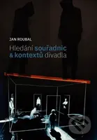 Hledání souřadnic a kontextů divadla - Jan Roubal - kniha z kategorie Divadlo