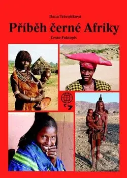 Příběh černé Afriky (Cesto-Faktopis) - Dana Trávníčková - kniha z kategorie Cestopisy z Afriky
