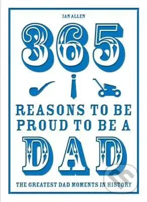 365 Reasons to be Proud to be a Dad (The Greatest Dad Moments in History) - kniha z kategorie Odborné a naučné