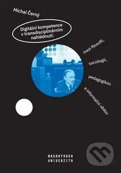 Digitální kompetence v transdisciplinárním nahlédnutí: mezi filosofií, sociologií, pedagogikou a informační vědou - kniha z kategorie Pedagogika