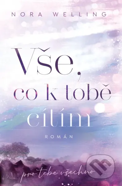 Vše, co k tobě cítím (pro tebe všechno) - Nora Welling - kniha z kategorie Romantická