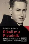 Říkali mu Pistolník (Bohuslav Burian (1919-1960), vězeň, kněz a převaděč) - kniha z kategorie Životopisy