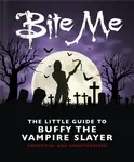 Bite Me: The Little Guide to Buffy the Vampire Slayer - OH