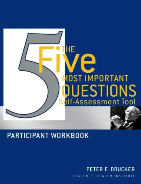 The Five Most Important Questions Self Assessment Tool - Peter F. Drucker, Frances Hesselbein Leadership Institute