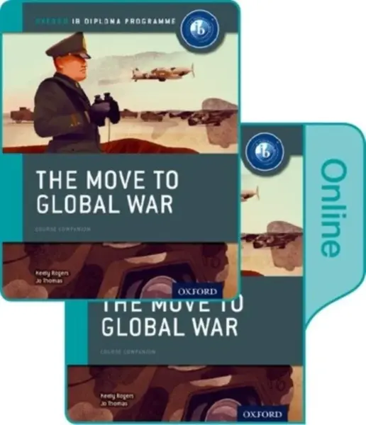 The Move to Global War: IB History Print and Online Pack: Oxford IB Diploma Programme - Keely Rogers, Joanna Thomas