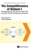 The Competitiveness Of Nations 1: Navigating The Us-china Trade War And The Covid-19 Global Pandemic - Dong-sung , Korea) Cho, Hwy-chang , Korea) Moon