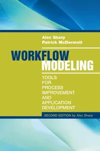 Workflow Modeling: Tools for Process Improvement and Applications, Second Edition - Alec Sharp, Patrick McDermott