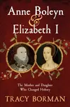 Anne Boleyn & Elizabeth I - Tracy Borman