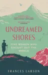 Undreamed Shores - Dr Frances Larson