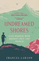 Undreamed Shores - Dr Frances Larson