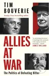 Allies at War (The Politics of Defeating Hitler) - Tim Bouverie