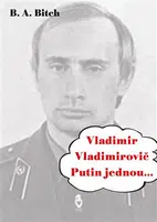 Vladimir Vladimirovič Putin jednou.... - B.A. Bitch