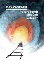 Po pražcích slepých kolejišť - Max Kašparů, Markéta Žižkovská