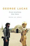 George Lucas - Život stvořitele Star Wars - Brian Jay Jones