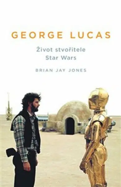 George Lucas - Život stvořitele Star Wars - Brian Jay Jones