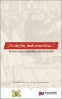 Tu stojím, inak nemôžem… - kolektiv autorů, Markéta Doležalová, Lenka Pavlíková, Lucia Szőczová