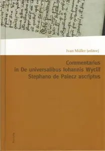 Commentarius in I-IX capitula tractatus De universalibus Iohannis Wyclif Stephano de Palecz ascriptus - Ivan Müller