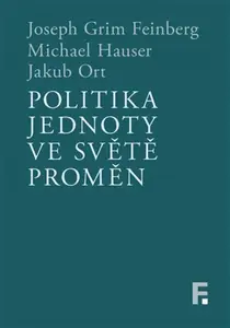 Politika jednoty ve světě proměn - Michael Hauser, Joseph Grim Feinberg, Jakub Ort