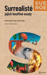 Surrealisté - Jejich bouřlivé osudy - Sue Roe