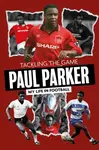 Tackling the Game - Paul Parker