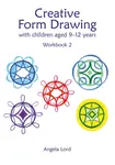 Creative Form Drawing with Children Aged 9-12 - Angela Lord
