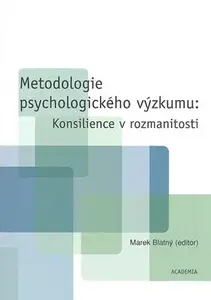 Metodologie psychologického výzkumu: Konsilience v rozmanitosti (poškozená) - Marek Blatný