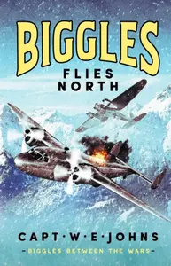 Biggles Flies North - Captain W. E. Johns