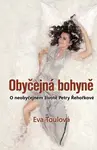 Obyčejná bohyně - O neobyčejném životě Petry Řehořkové - Eva Toulová