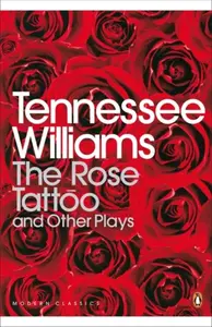 The Rose Tattoo and Other Plays - Tennessee Williams