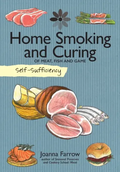 Self-Sufficiency: Home Smoking and Curing - Joanna Farrow