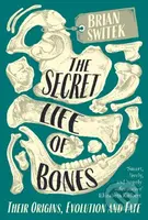 The Secret Life of Bones (Their Origins, Evolution and Fate) - kniha z kategorie Přírodní vědy a technika
