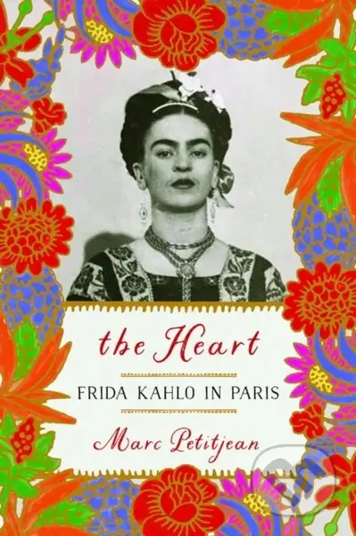 The Heart: Frida Kahlo in Paris - Adriana Hunter, Marc Petitjean - kniha z kategorie Životopisy, reportáže a myšlenky