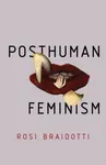 Posthuman Feminism - Rosi Braidotti