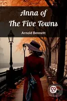 Anna of the Five Towns (Edition2023) - Arnold Bennett - kniha z kategorie Společenská beletrie