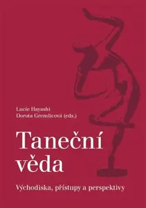 Taneční věda. Východiska, přístupy a perspektivy - Dorota Gremlicová, Lucie Hayashi