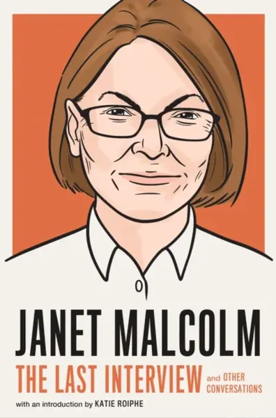 Janet Malcolm: The Last Interview - Janet Malcolm