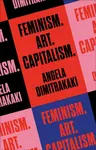 Feminism. Art. Capitalism. - Angela Dimitrakaki