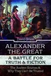 Alexander the Great, a Battle for Truth and Fiction - David Grant