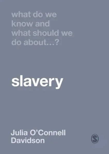 What Do We Know and What Should We Do About Slavery? - Julia O'Connell Davidson