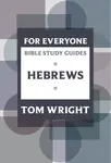 For Everyone Bible Study Guide: Hebrews - Tom Wright